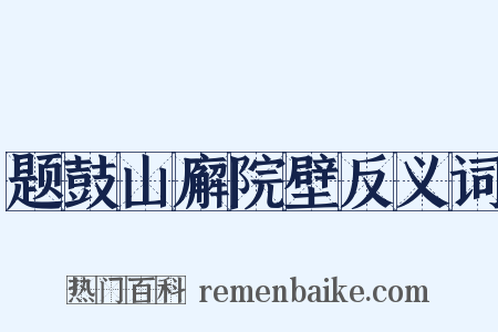 题鼓山廨院壁反义词是什么意思的图片